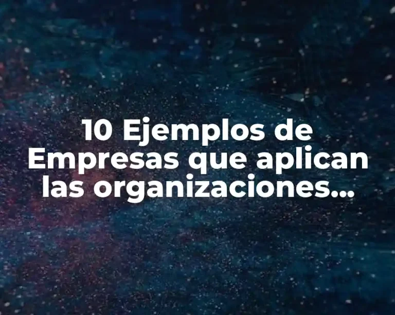 10 Ejemplos de Empresas que aplican las organizaciones como sistemas sociales