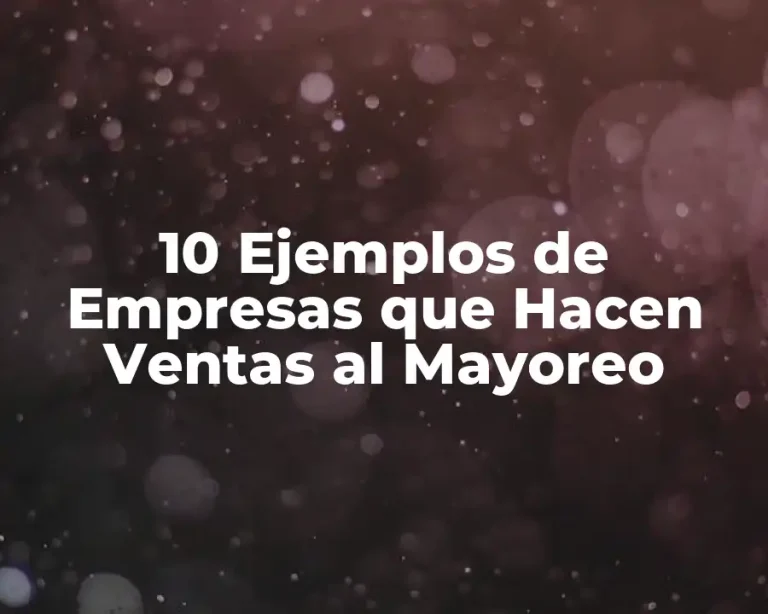 10 Ejemplos de Empresas que Hacen Ventas al Mayoreo