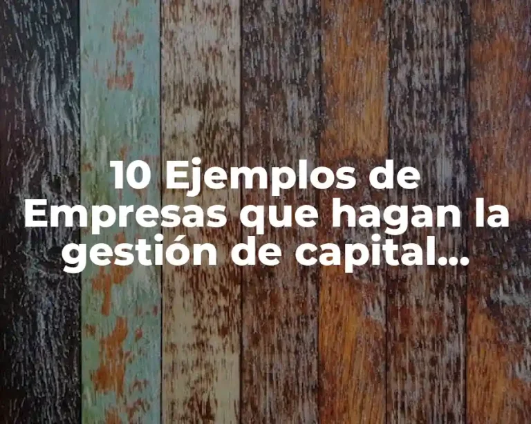 10 Ejemplos de Empresas que hagan la gestión de capital humano