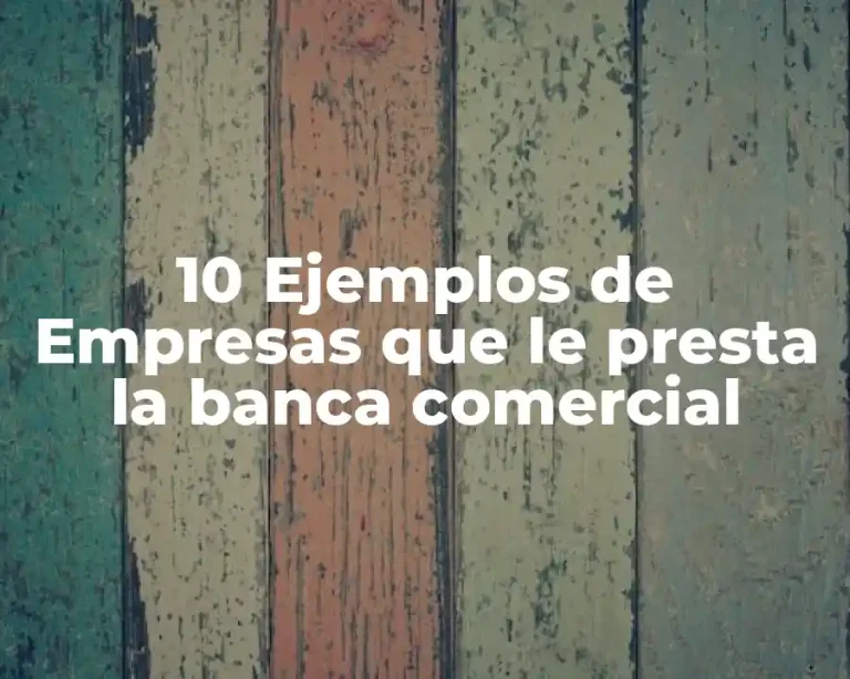 10 Ejemplos de Empresas que le presta la banca comercial