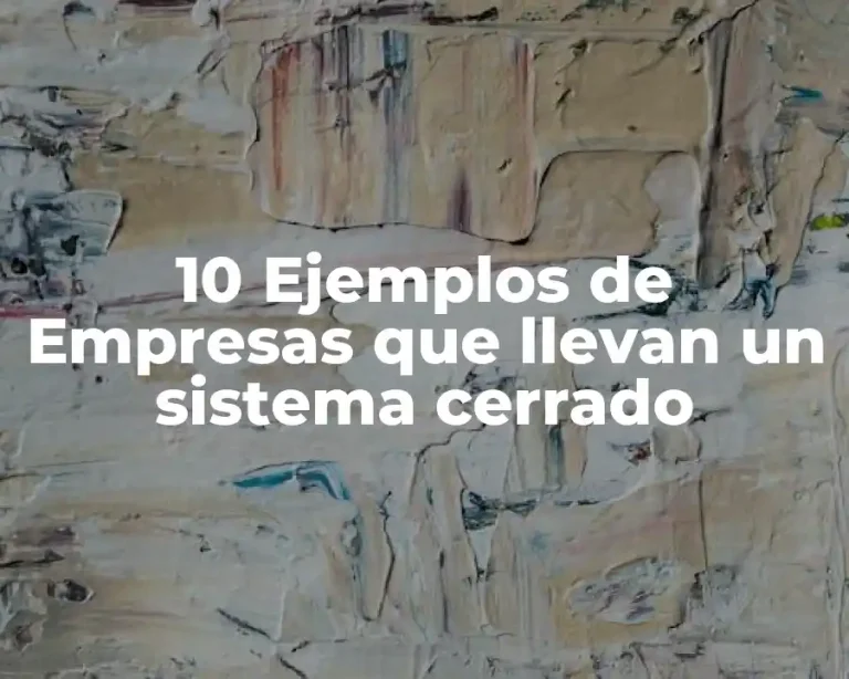 10 Ejemplos de Empresas que llevan un sistema cerrado