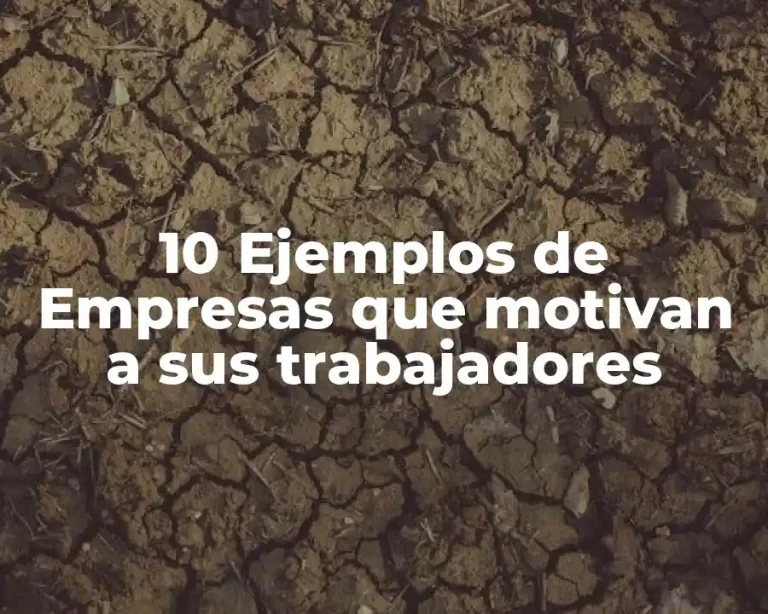 10 Ejemplos de Empresas que motivan a sus trabajadores