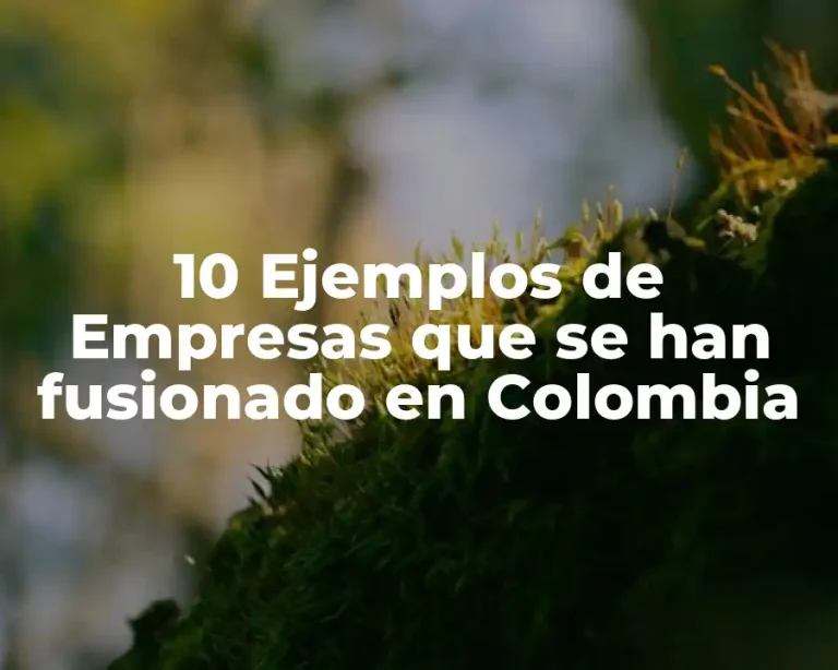 10 Ejemplos de Empresas que se han fusionado en Colombia