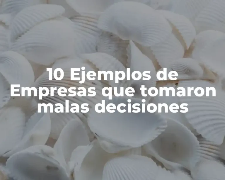 10 Ejemplos de Empresas que tomaron malas decisiones