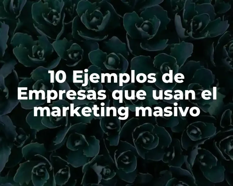 10 Ejemplos de Empresas que usan el marketing masivo