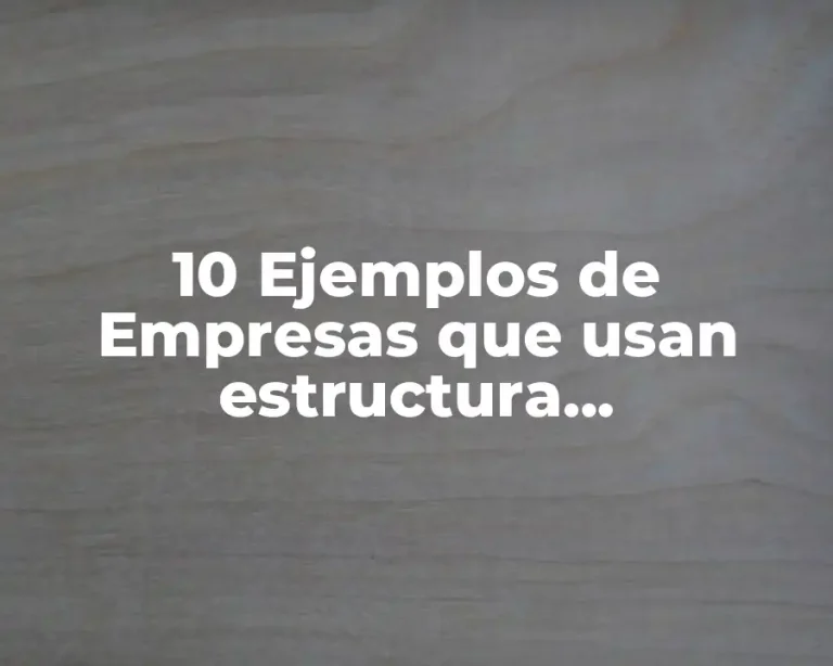 10 Ejemplos de Empresas que usan estructura organizacional horizontal