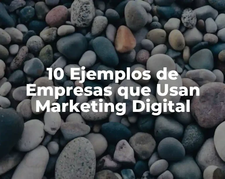 10 Ejemplos de Empresas que Usan Marketing Digital