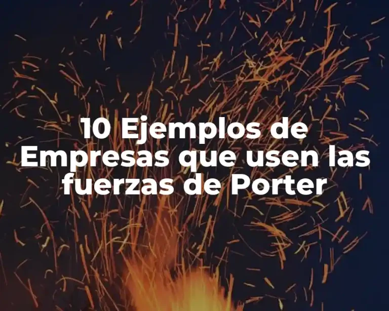 10 Ejemplos de Empresas que usen las fuerzas de Porter