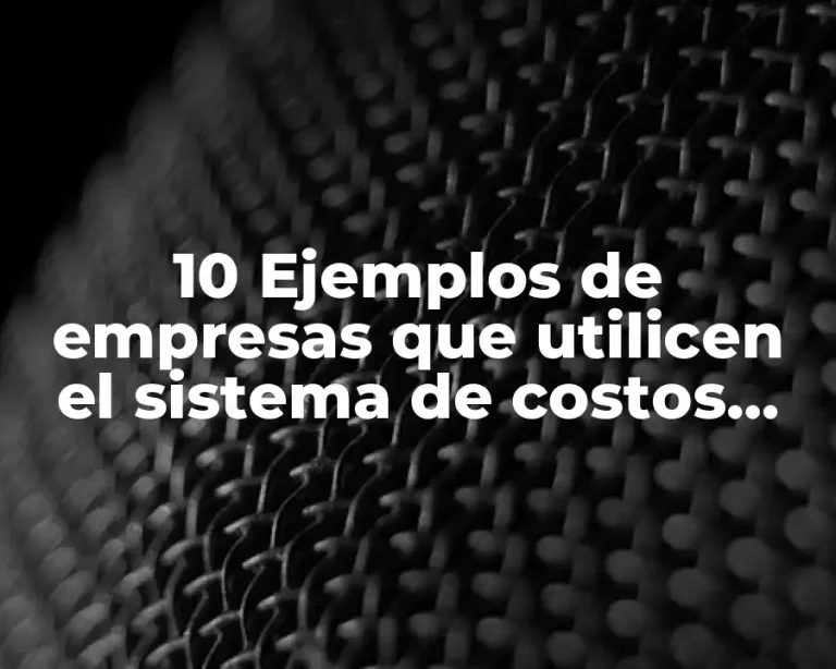 10 Ejemplos de empresas que utilicen el sistema de costos predeterminados