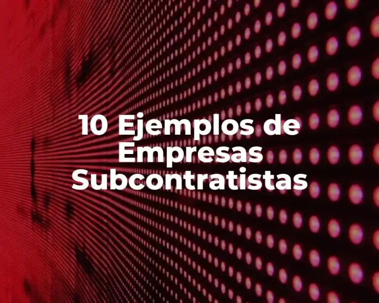 10 Ejemplos de Empresas Subcontratistas