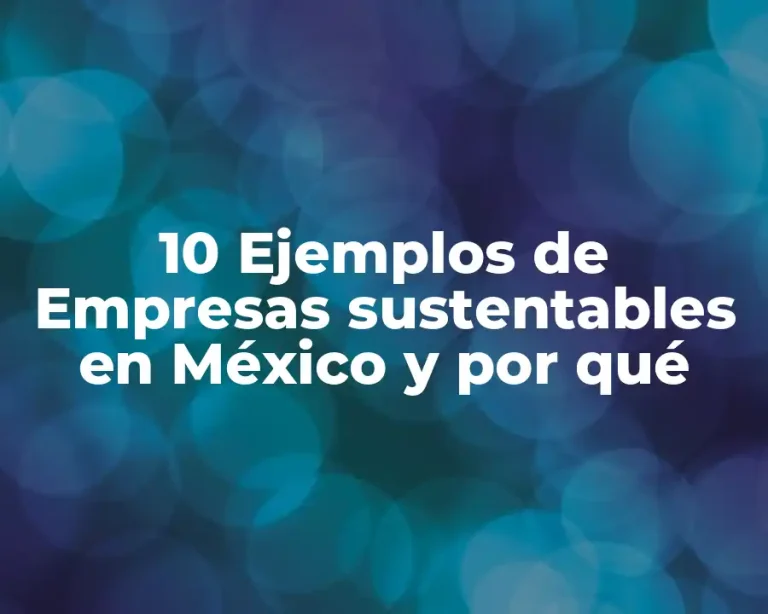 10 Ejemplos de Empresas sustentables en México y por qué