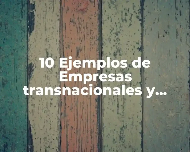 10 Ejemplos de Empresas transnacionales y multinacionales