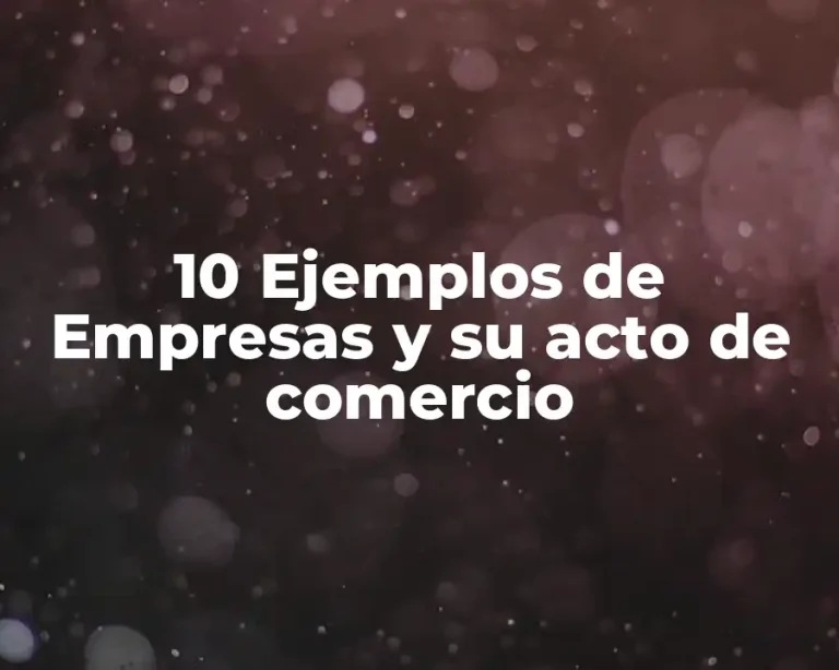 10 Ejemplos de Empresas y su acto de comercio