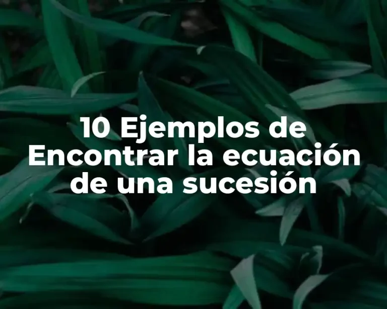 10 Ejemplos de Encontrar la ecuación de una sucesión