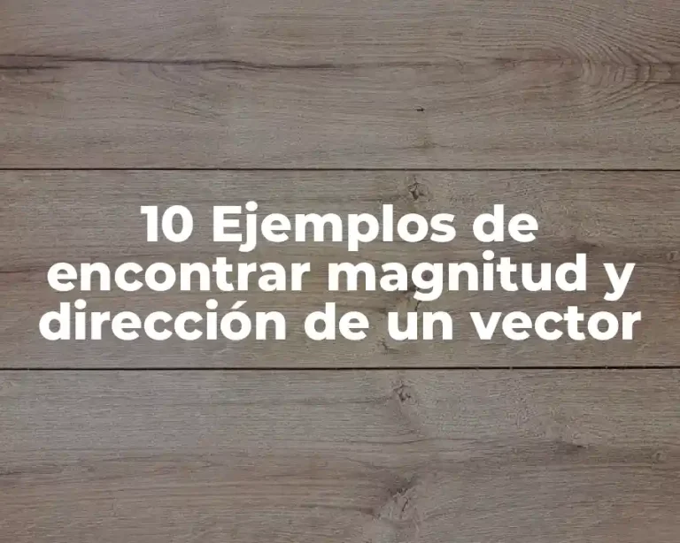 10 Ejemplos de encontrar magnitud y dirección de un vector
