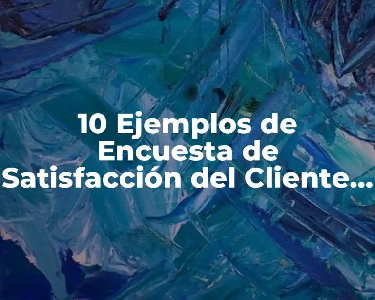 10 Ejemplos de Encuesta de Satisfacción del Cliente Interno