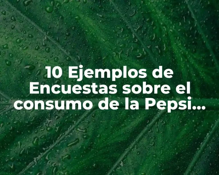 10 Ejemplos de Encuestas sobre el consumo de la Pepsi Cola