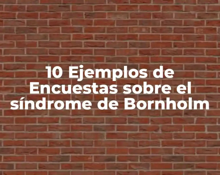 10 Ejemplos de Encuestas sobre el síndrome de Bornholm