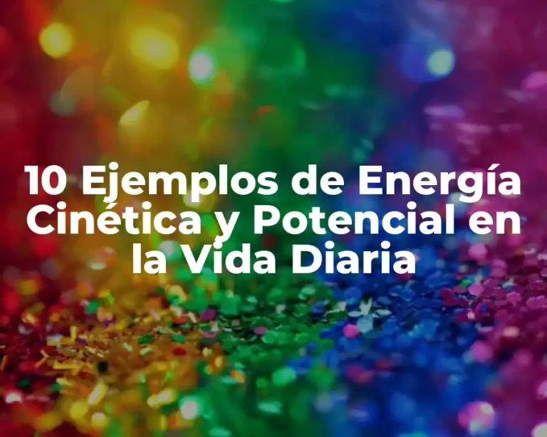 10 Ejemplos de Energía Cinética y Potencial en la Vida Diaria
