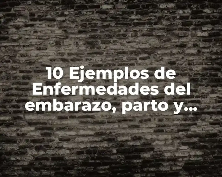 10 Ejemplos de Enfermedades del embarazo, parto y puerperio