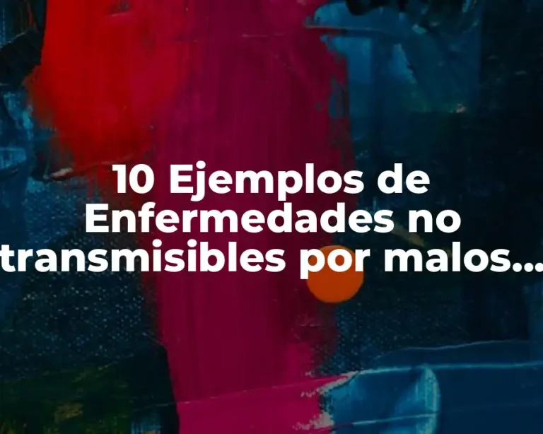 10 Ejemplos de Enfermedades no transmisibles por malos hábitos alimenticios