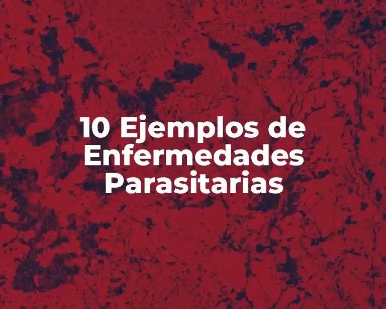 10 Ejemplos de Enfermedades Parasitarias