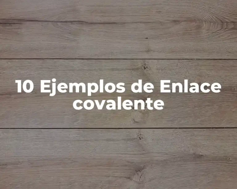 10 Ejemplos de Enlace covalente