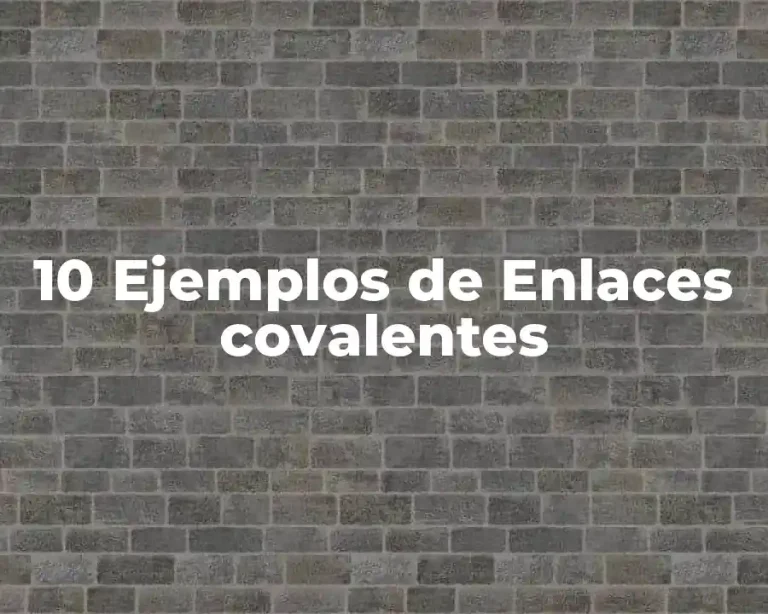 10 Ejemplos de Enlaces covalentes