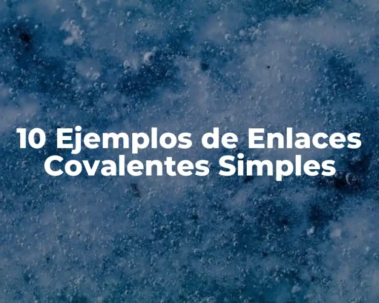10 Ejemplos de Enlaces Covalentes Simples