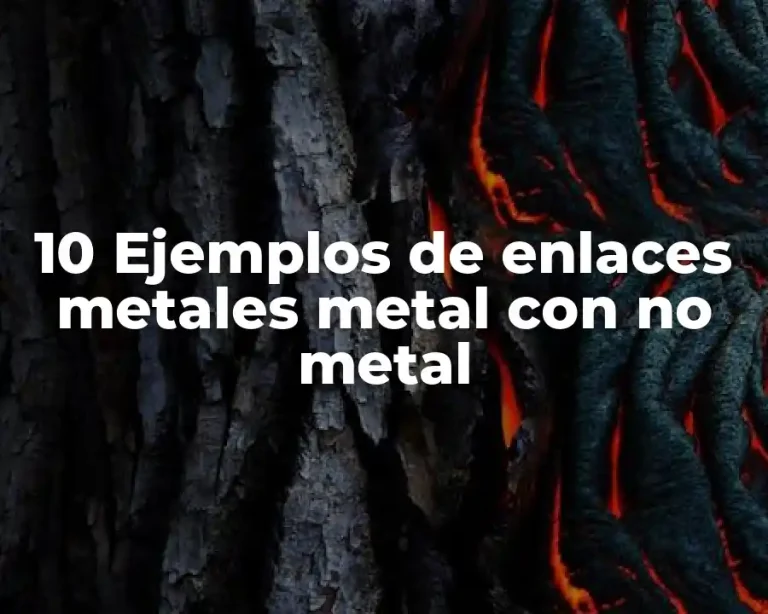 10 Ejemplos de enlaces metales metal con no metal