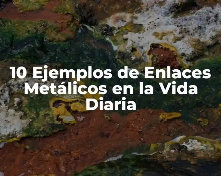 10 Ejemplos de Enlaces Metálicos en la Vida Diaria