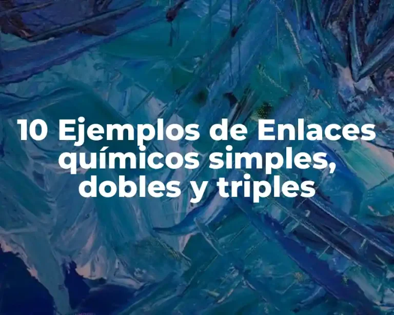 10 Ejemplos de Enlaces químicos simples, dobles y triples