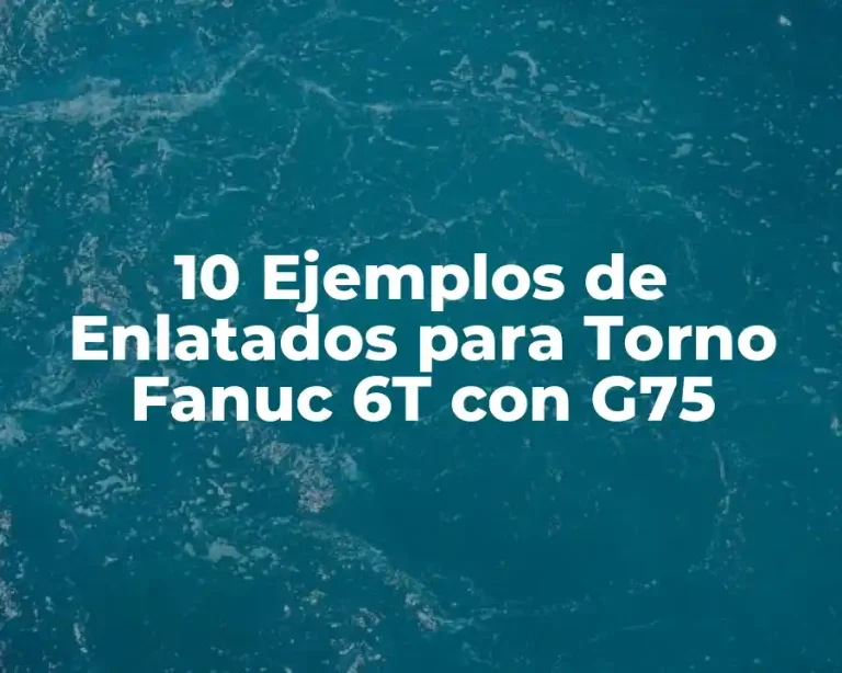 10 Ejemplos de Enlatados para Torno Fanuc 6T con G75