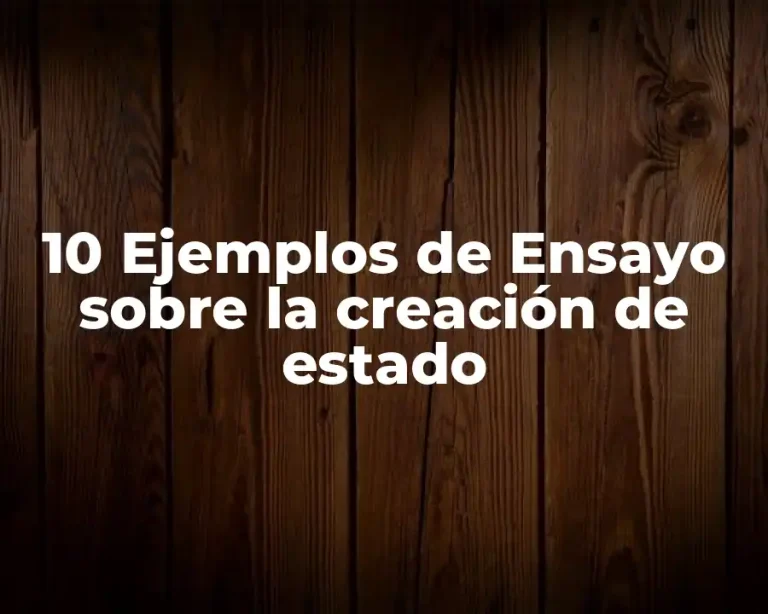 10 Ejemplos de Ensayo sobre la creación de estado
