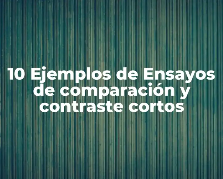 10 Ejemplos de Ensayos de comparación y contraste cortos