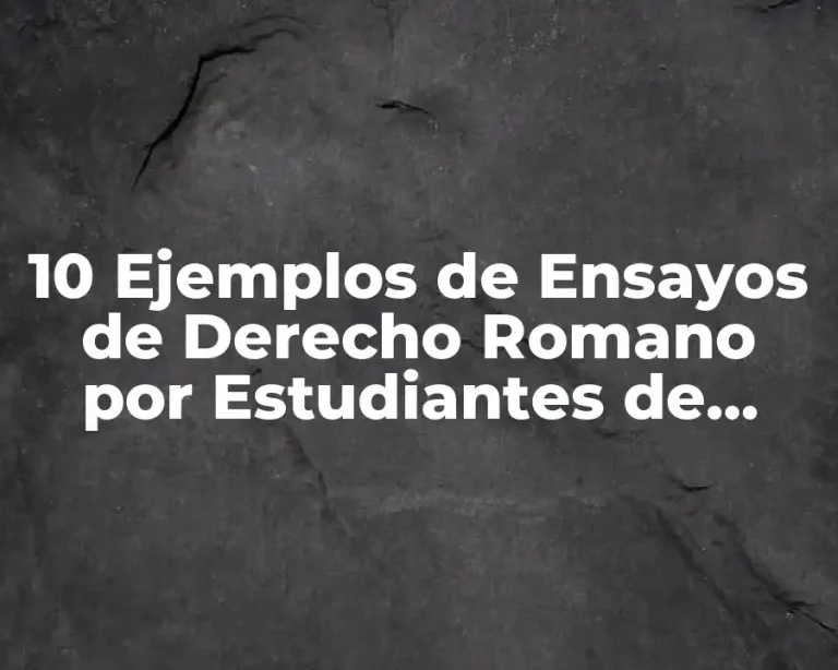 10 Ejemplos de Ensayos de Derecho Romano por Estudiantes de Derecho