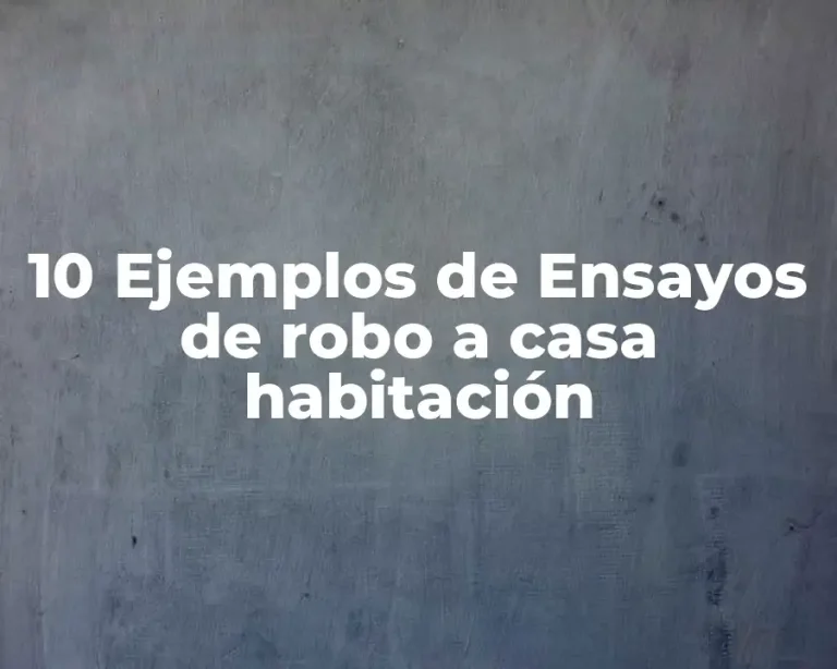 10 Ejemplos de Ensayos de robo a casa habitación