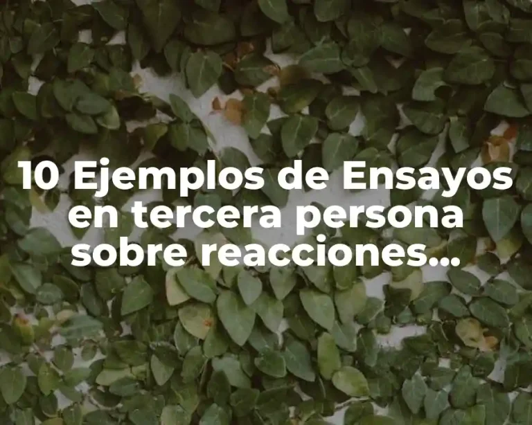 10 Ejemplos de Ensayos en tercera persona sobre reacciones químicas