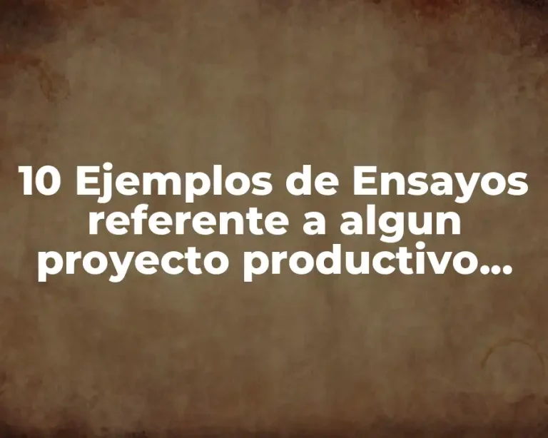 10 Ejemplos de Ensayos referente a algun proyecto productivo negocio