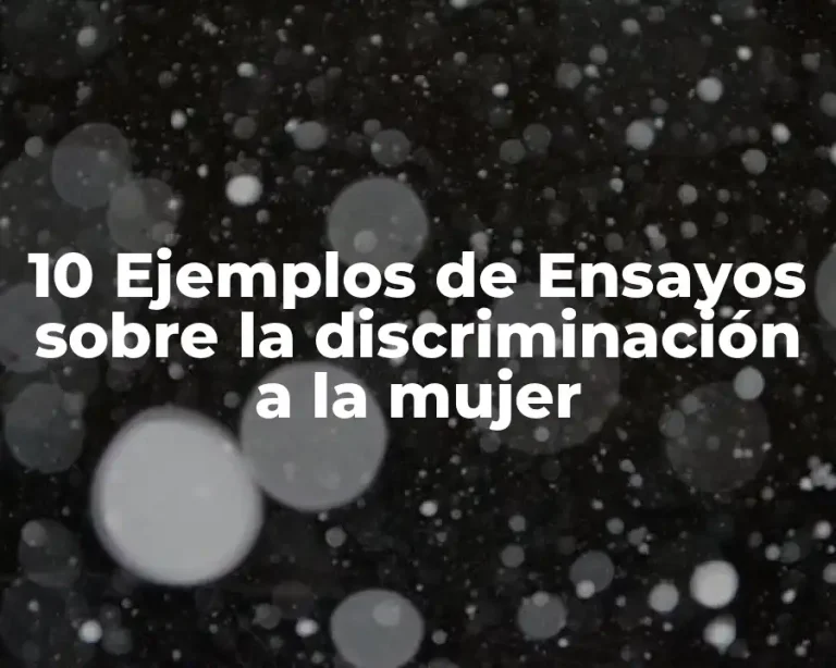 10 Ejemplos de Ensayos sobre la discriminación a la mujer