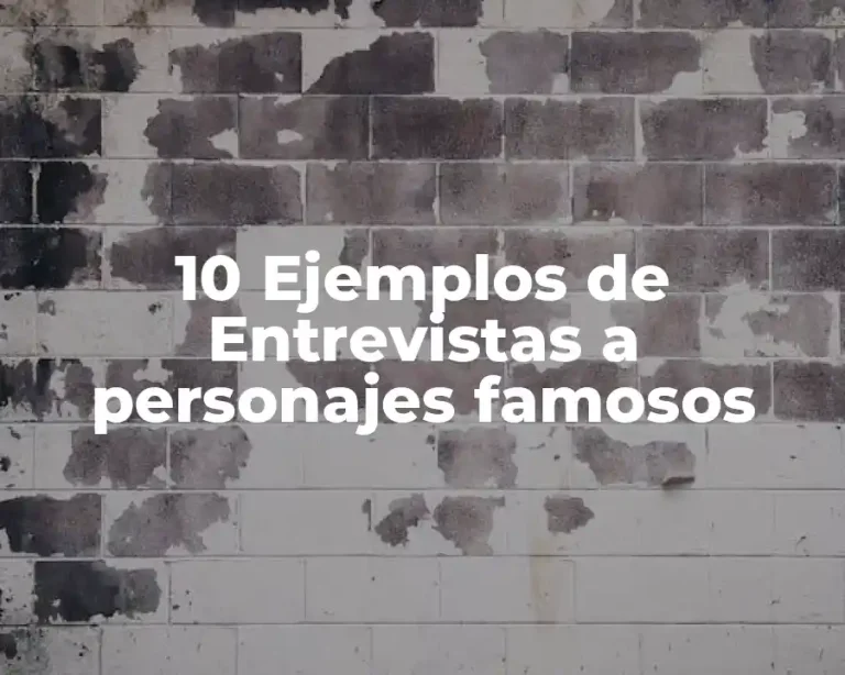 10 Ejemplos de Entrevistas a personajes famosos
