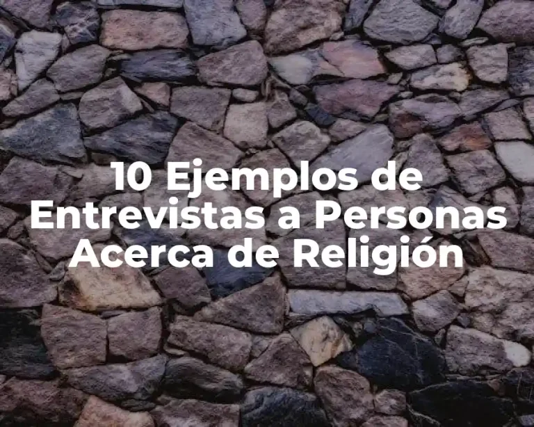 10 Ejemplos de Entrevistas a Personas Acerca de Religión