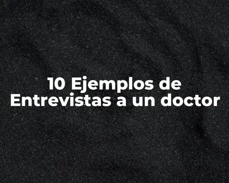 10 Ejemplos de Entrevistas a un doctor
