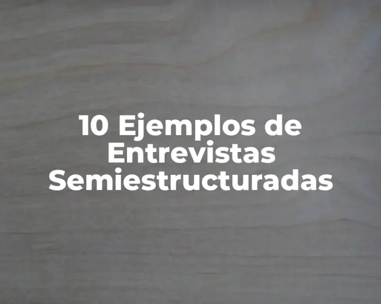 10 Ejemplos de Entrevistas Semiestructuradas