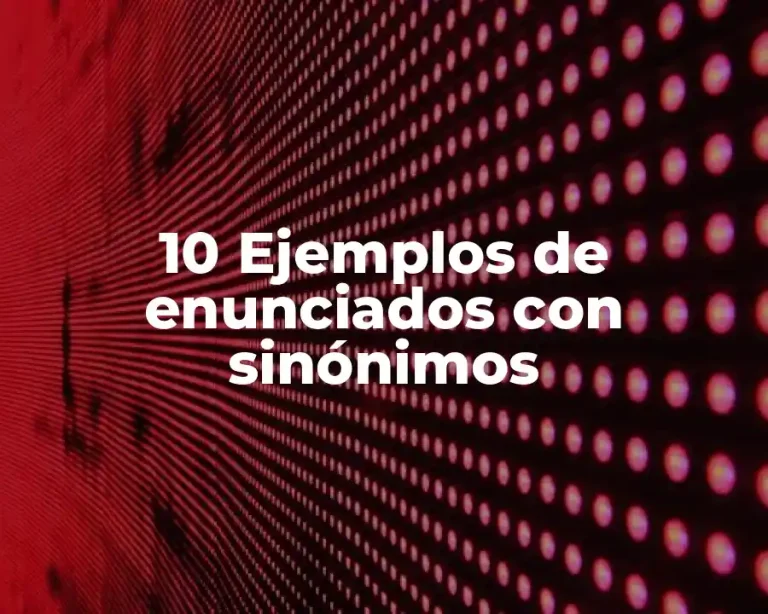 10 Ejemplos de enunciados con sinónimos