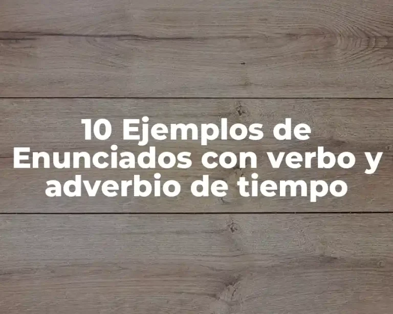 10 Ejemplos de Enunciados con verbo y adverbio de tiempo