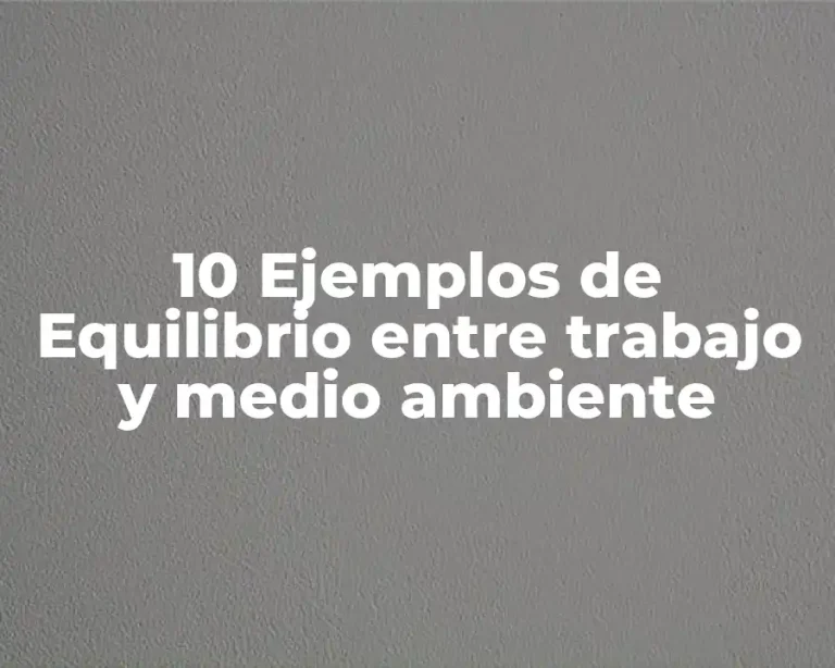 10 Ejemplos de Equilibrio entre trabajo y medio ambiente