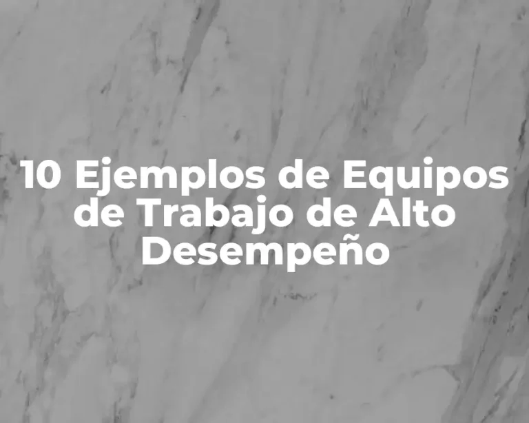 10 Ejemplos de Equipos de Trabajo de Alto Desempeño