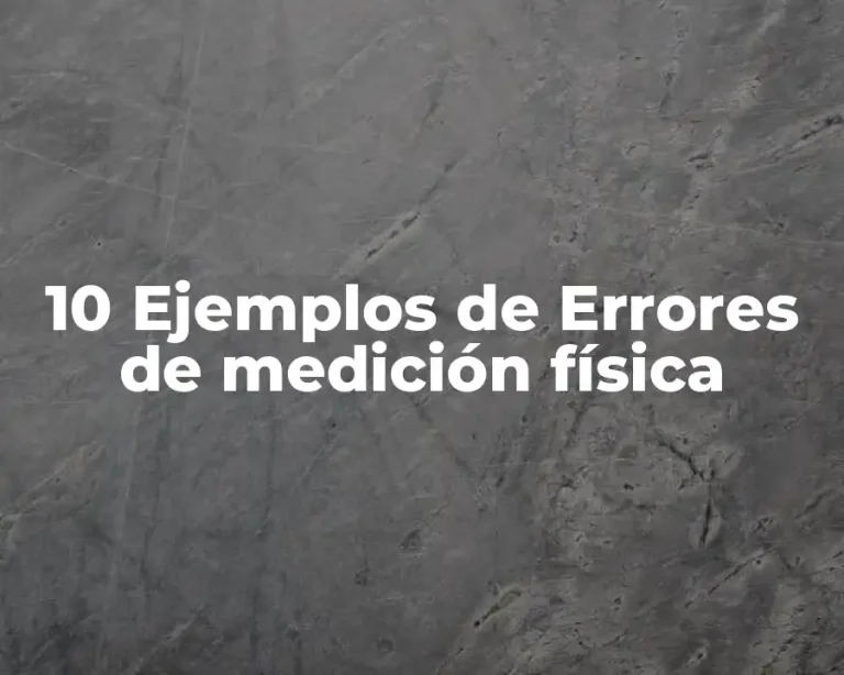 10 Ejemplos de Errores de medición física