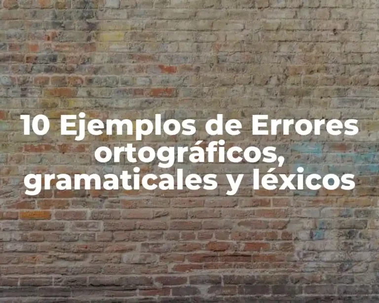 10 Ejemplos de Errores ortográficos, gramaticales y léxicos